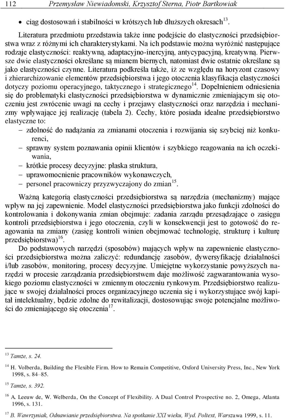 Na ich podstawie można wyróżnić następujące rodzaje elastyczności: reaktywną, adaptacyjno-inercyjną, antycypacyjną, kreatywną.