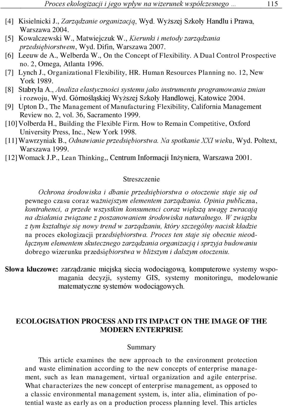 [7] Lynch J., Organizational Flexibility, HR. Human Resources Planning no. 12, New York 1989. [8] Stabryła A., Analiza elastyczności systemu jako instrumentu programowania zmian i rozwoju, Wyd.