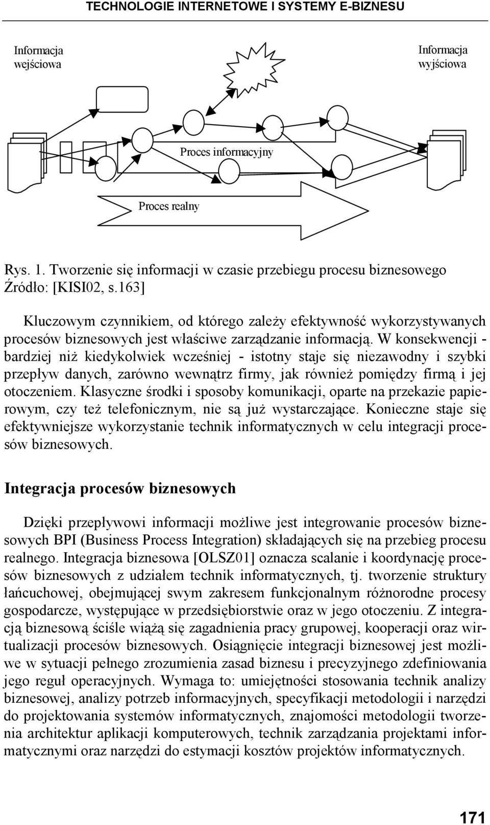 163] Kluczowym czynnikiem, od którego zaleŝy efektywność wykorzystywanych procesów biznesowych jest właściwe zarządzanie informacją.