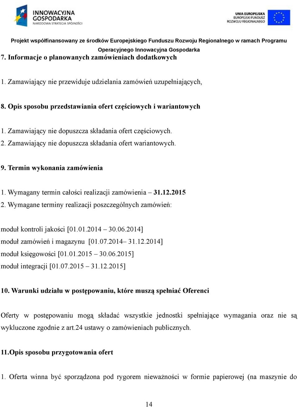 2015 2. Wymagane terminy realizacji poszczególnych zamówień: moduł kontroli jakości [01.01.2014 30.06.2014] moduł zamówień i magazynu [01.07.2014 31.12.2014] moduł księgowości [01.01.2015 30.06.2015] moduł integracji [01.