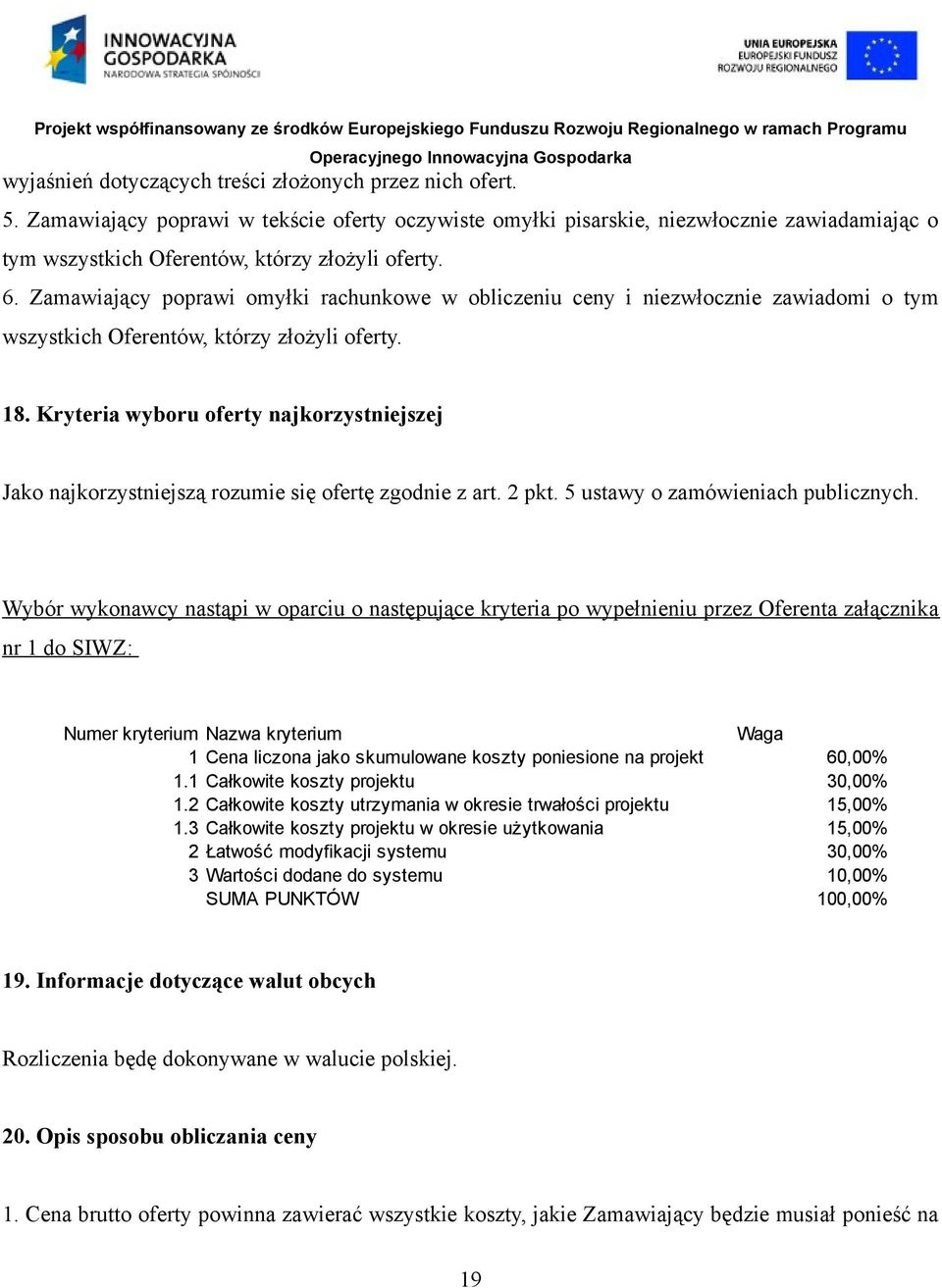 Zamawiający poprawi omyłki rachunkowe w obliczeniu ceny i niezwłocznie zawiadomi o tym wszystkich Oferentów, którzy złożyli oferty. 18.