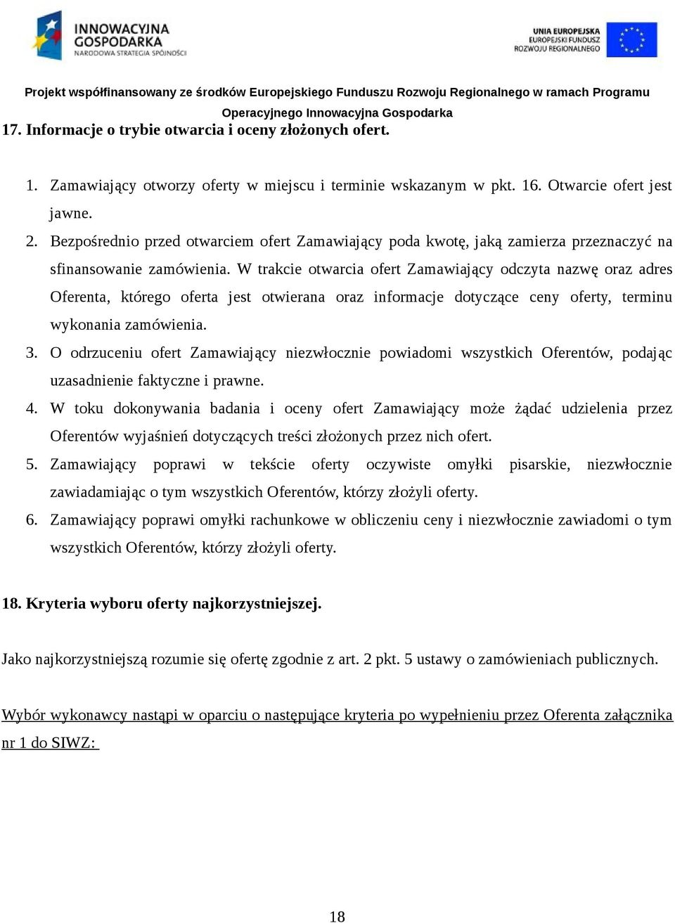 W trakcie otwarcia ofert Zamawiający odczyta nazwę oraz adres Oferenta, którego oferta jest otwierana oraz informacje dotyczące ceny oferty, terminu wykonania zamówienia. 3.