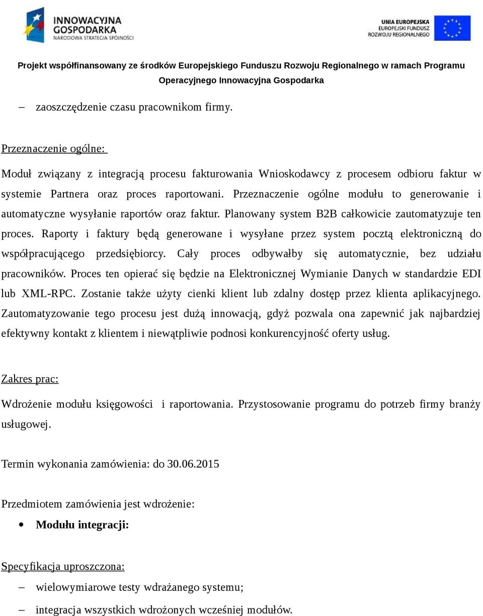 Raporty i faktury będą generowane i wysyłane przez system pocztą elektroniczną do współpracującego przedsiębiorcy. Cały proces odbywałby się automatycznie, bez udziału pracowników.