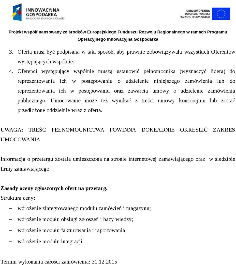 zawarcia umowy o udzielenie zamówienia publicznego. Umocowanie może też wynikać z treści umowy konsorcjum lub zostać przedłożone oddzielnie wraz z oferta.