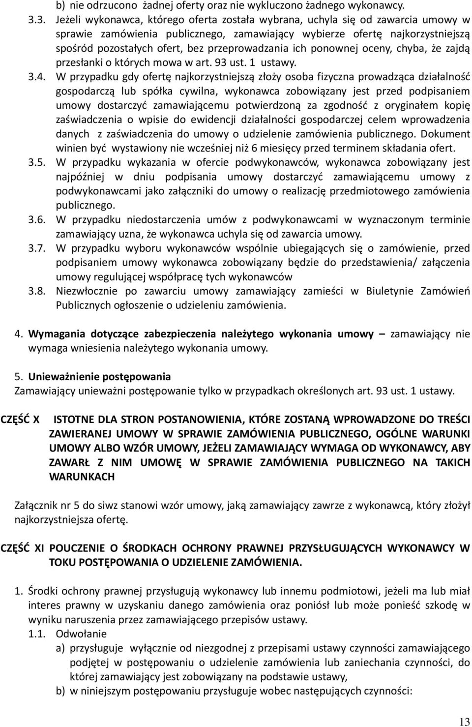 przeprowadzania ich ponownej oceny, chyba, że zajdą przesłanki o których mowa w art. 93 ust. 1 ustawy. 3.4.