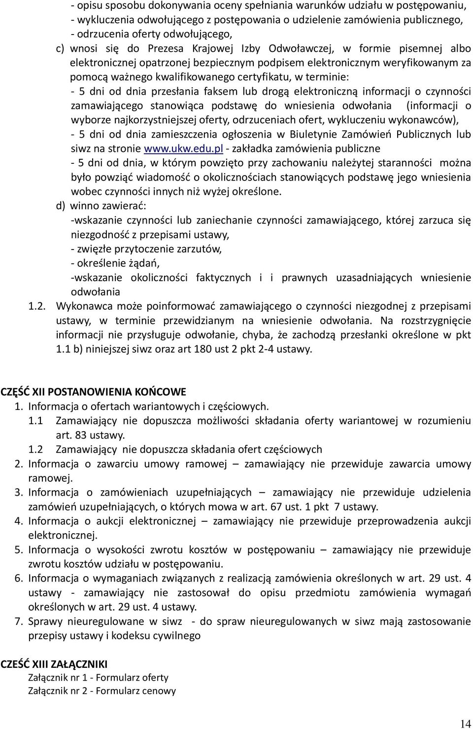 - 5 dni od dnia przesłania faksem lub drogą elektroniczną informacji o czynności zamawiającego stanowiąca podstawę do wniesienia odwołania (informacji o wyborze najkorzystniejszej oferty,