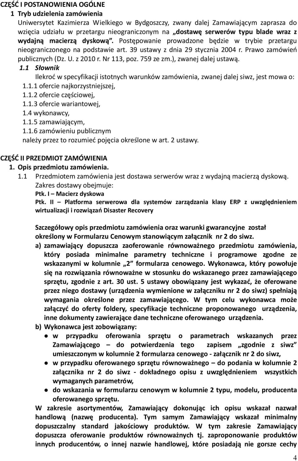 Prawo zamówień publicznych (Dz. U. z 2010 r. Nr 113, poz. 759 ze zm.), zwanej dalej ustawą. 1.1 Słownik Ilekroć w specyfikacji istotnych warunków zamówienia, zwanej dalej siwz, jest mowa o: 1.1.1 ofercie najkorzystniejszej, 1.