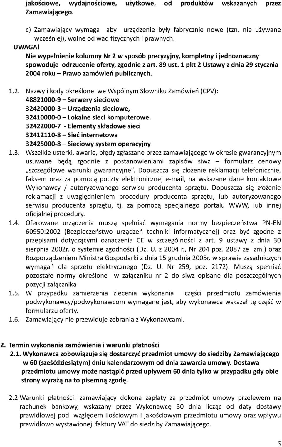 1 pkt 2 Ustawy z dnia 29 stycznia 2004 roku Prawo zamówień publicznych. 1.2. Nazwy i kody określone we Wspólnym Słowniku Zamówień (CPV): 48821000-9 Serwery sieciowe 32420000-3 Urządzenia sieciowe, 32410000-0 Lokalne sieci komputerowe.