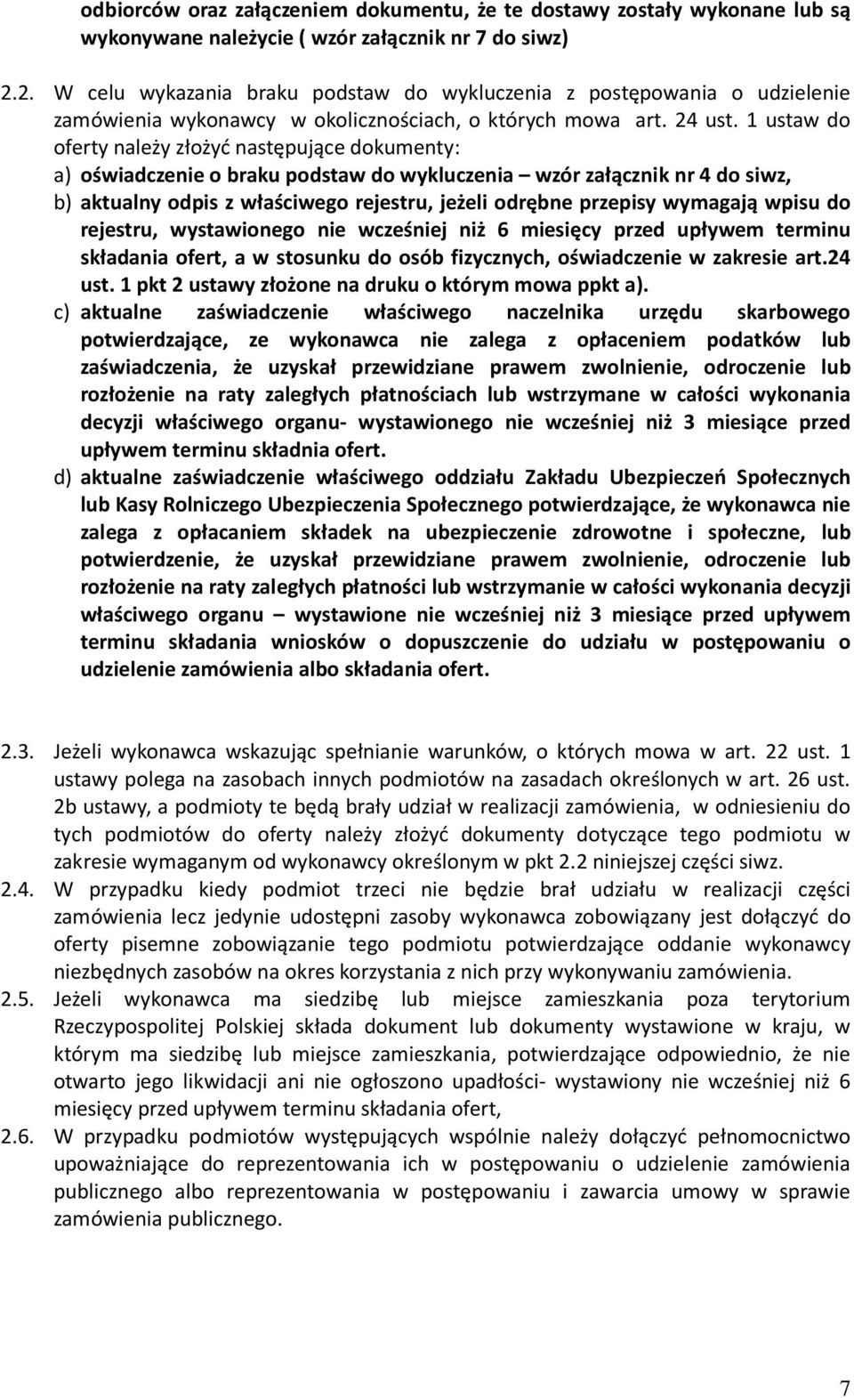 1 ustaw do oferty należy złożyć następujące dokumenty: a) oświadczenie o braku podstaw do wykluczenia wzór załącznik nr 4 do siwz, b) aktualny odpis z właściwego rejestru, jeżeli odrębne przepisy