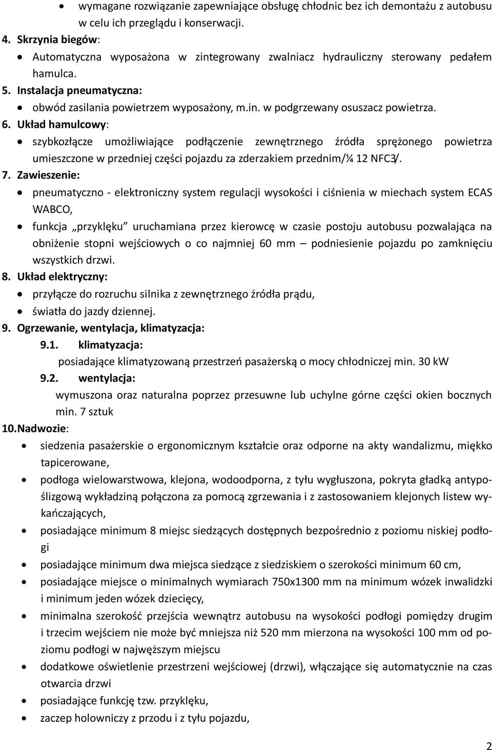 6. Układ hamulcowy: szybkozłącze umożliwiające podłączenie zewnętrznego źródła sprężonego powietrza umieszczone w przedniej części pojazdu za zderzakiem przednim/¼ 12 NFC3/. 7.