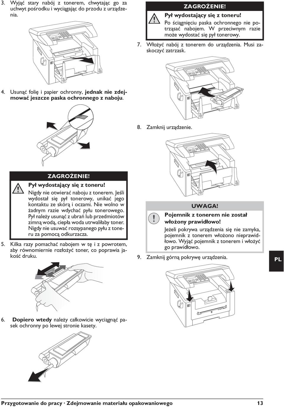 Usunąć folię i papier ochronny, jednak nie zdejmować jeszcze paska ochronnego z naboju. 8. Zamknij urządzenie. ZAGROŻENIE! Pył wydostający się z toneru! Nigdy nie otwierać naboju z tonerem.