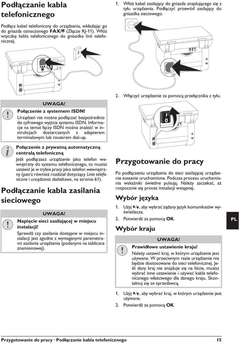 Włóż wtyczkę kabla telefonicznego do gniazdka linii telefonicznej. Telefonkabel anschließen Po czenie z systemem ISDN!