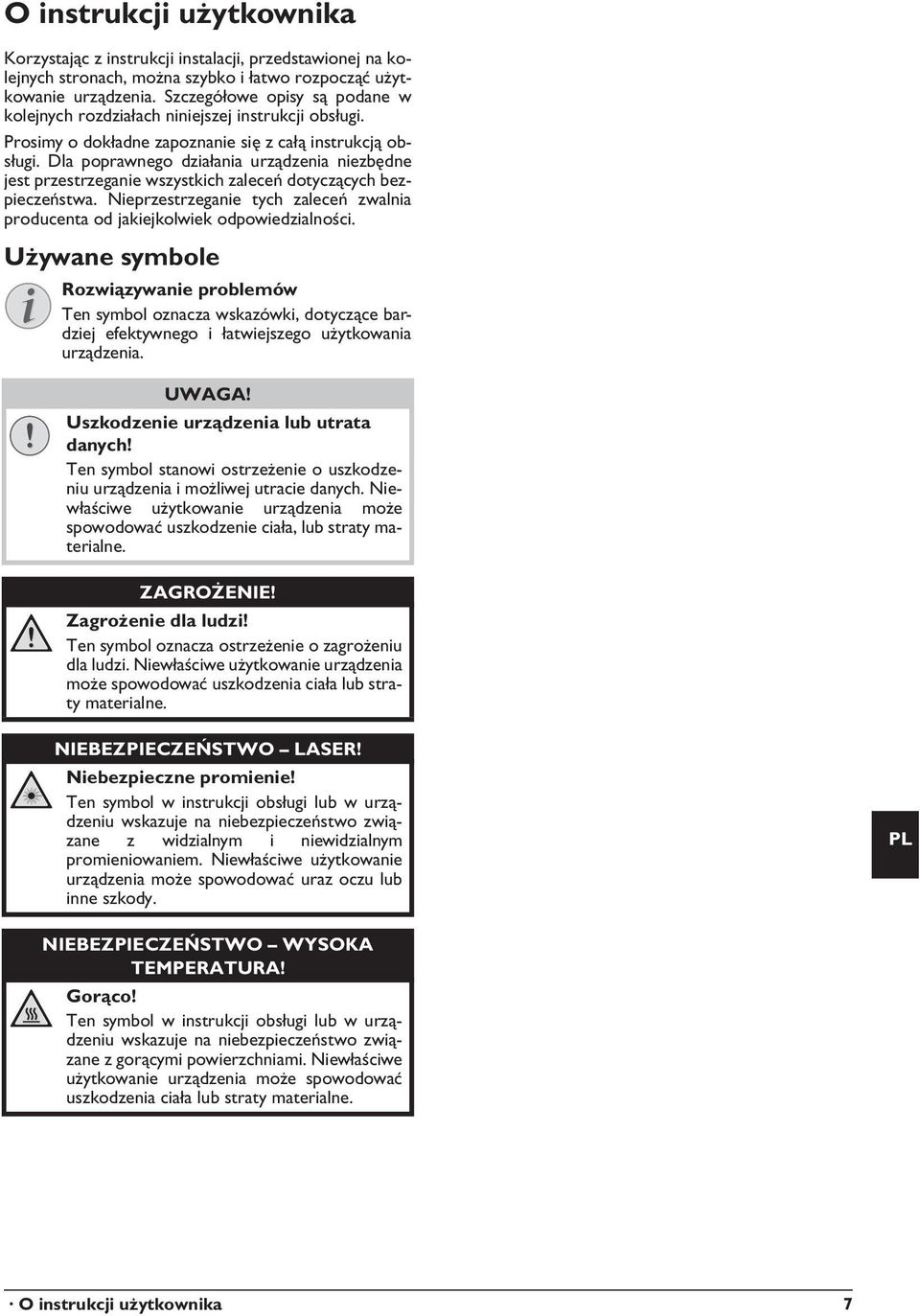 Dla poprawnego działania urządzenia niezbędne jest przestrzeganie wszystkich zaleceń dotyczących bezpieczeństwa. Nieprzestrzeganie tych zaleceń zwalnia producenta od jakiejkolwiek odpowiedzialności.