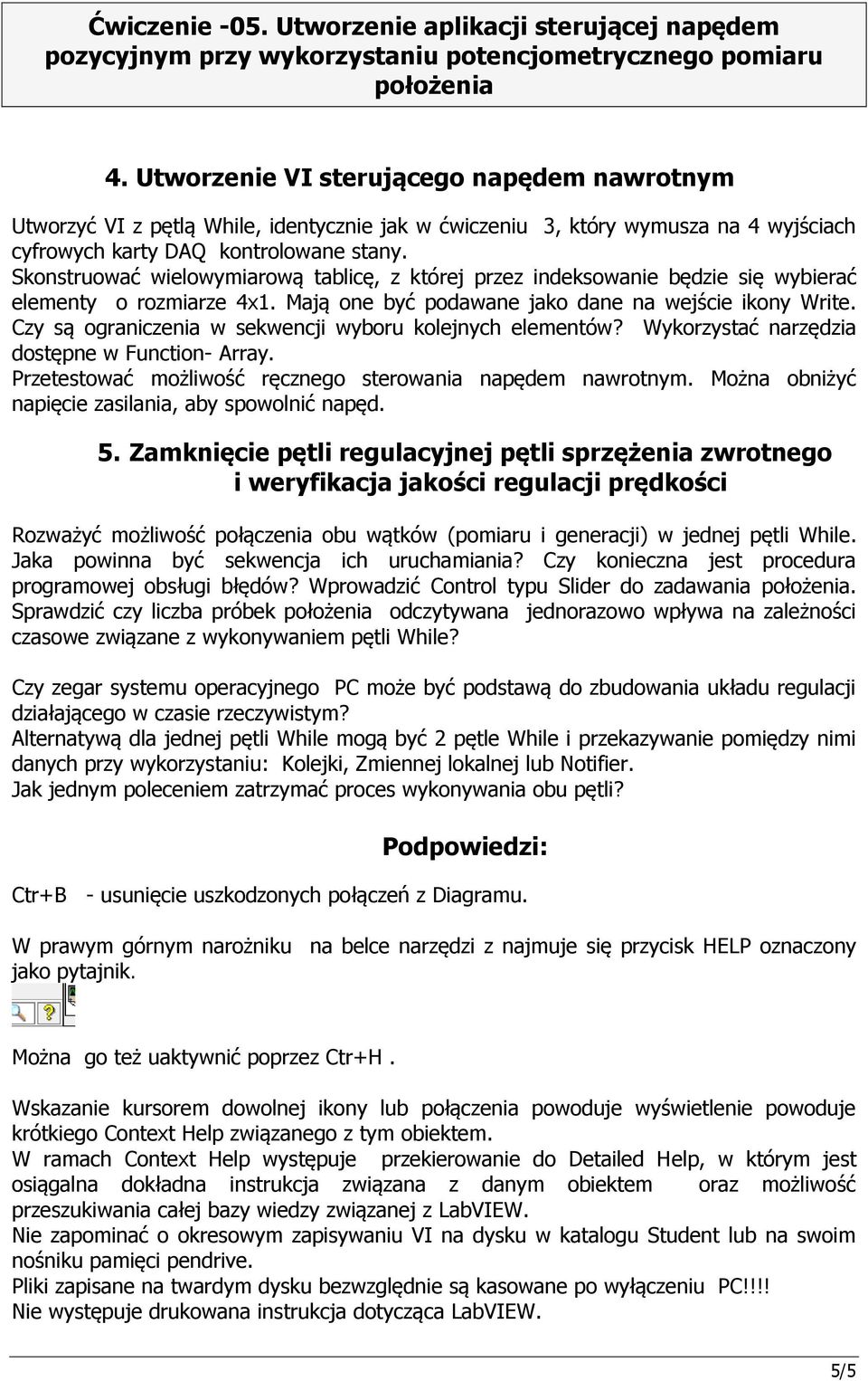 Czy są ograniczenia w sekwencji wyboru kolejnych elementów? Wykorzystać narzędzia dostępne w Function- Array. Przetestować możliwość ręcznego sterowania napędem nawrotnym.