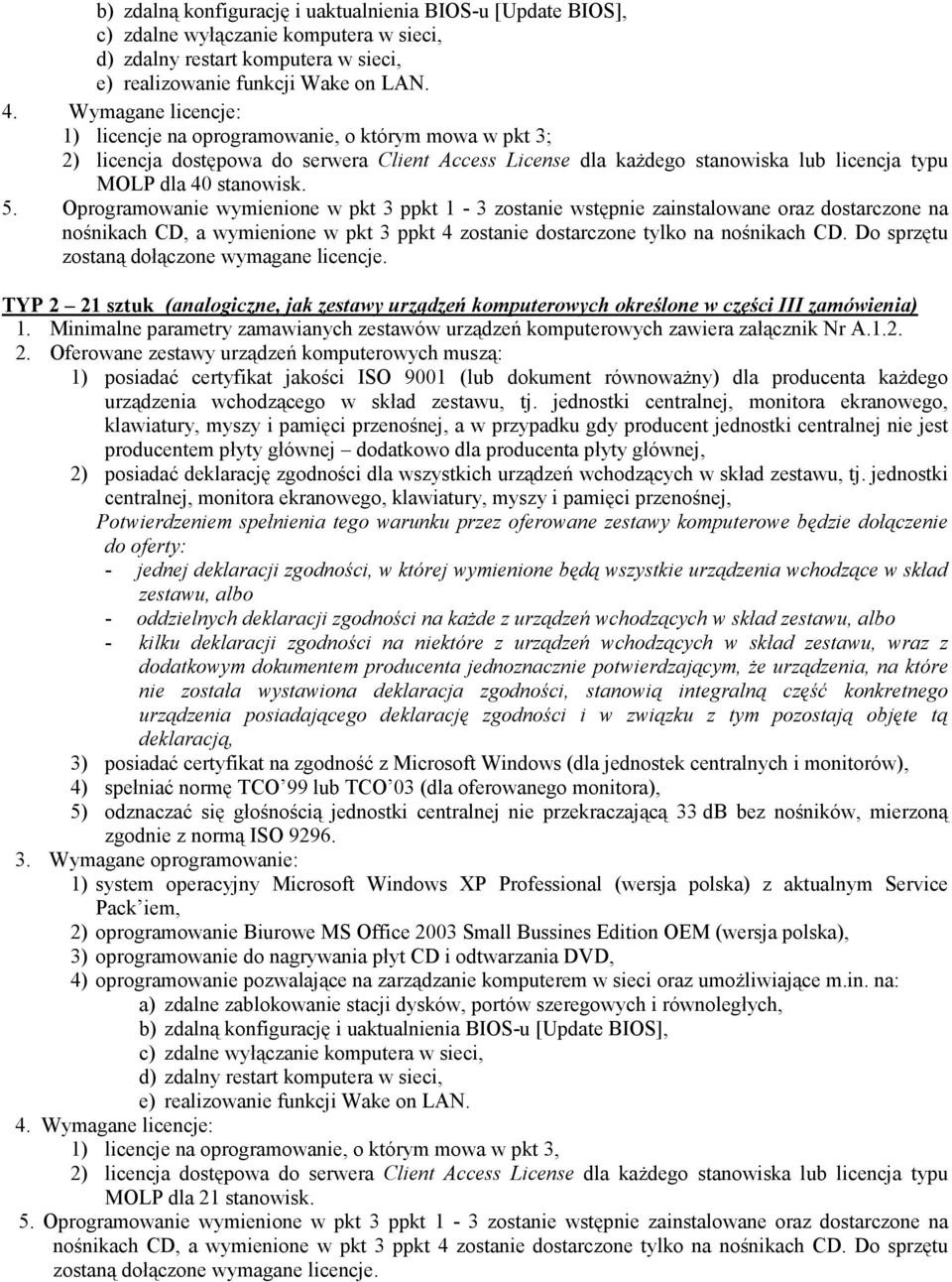 Oprogramowanie wymienione w pkt 3 ppkt 1-3 zostanie wstępnie zainstalowane oraz dostarczone na nośnikach CD, a wymienione w pkt 3 ppkt 4 zostanie dostarczone tylko na nośnikach CD.