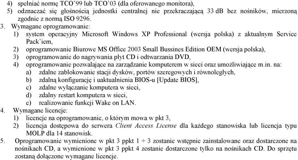 Wymagane oprogramowanie: 1) system operacyjny Microsoft Windows XP Professional (wersja polska) z aktualnym Service Pack iem, 2) oprogramowanie Biurowe MS Office 2003 Small Bussines Edition OEM