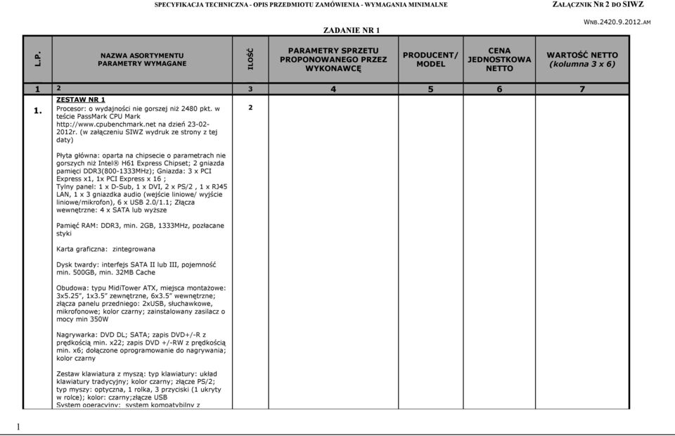 (w załączeniu SIWZ wydruk ze strony z tej daty) Płyta główna: oparta na chipsecie o parametrach nie gorszych niż Intel H6 Express Chipset; gniazda pamięci DDR3(800-333MHz); Gniazda: 3 x PCI Express