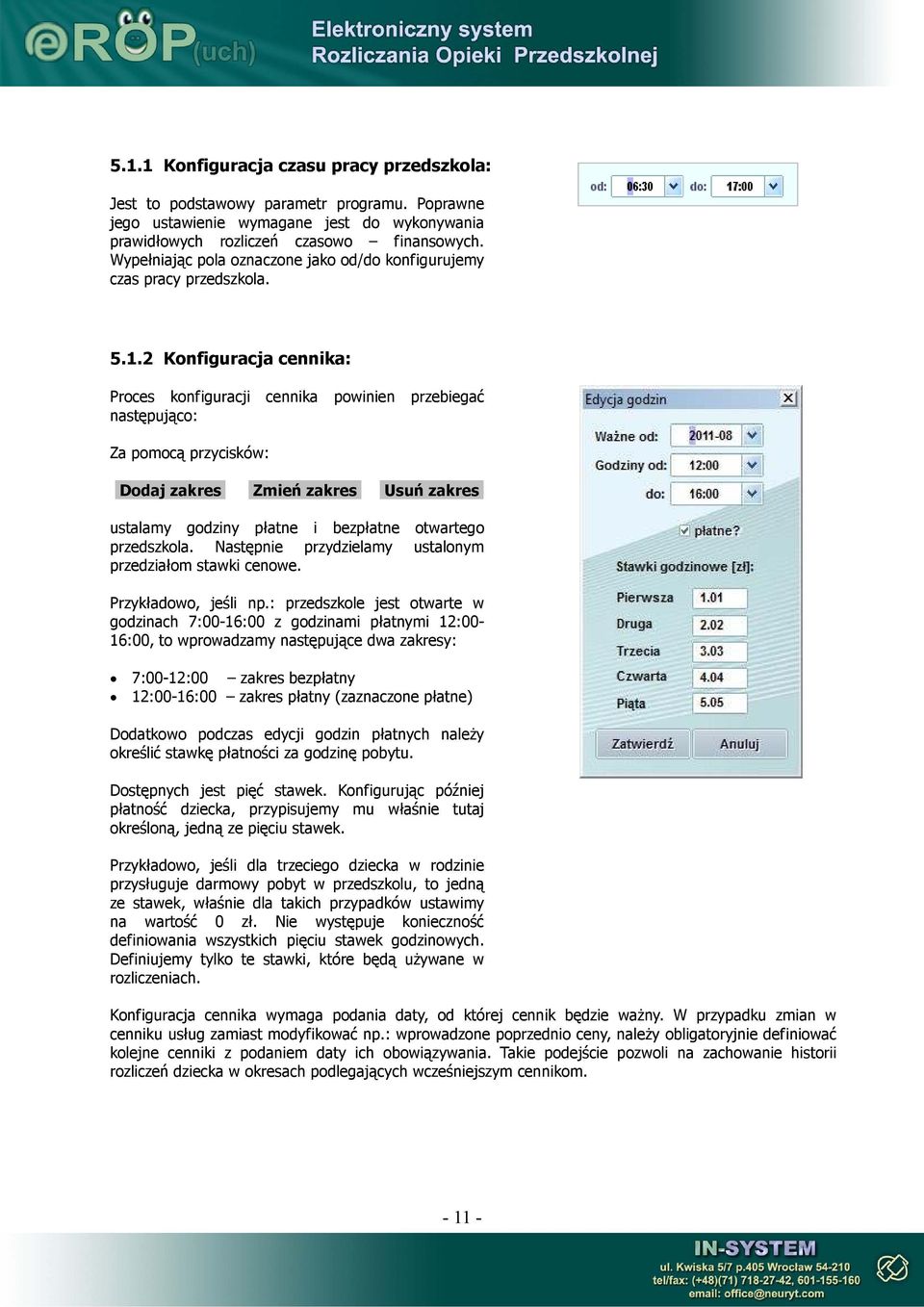 2 Konfiguracja cennika: Proces konfiguracji cennika powinien przebiegać następująco: Za pomocą przycisków: Dodaj zakres Zmień zakres Usuń zakres ustalamy godziny płatne i bezpłatne otwartego