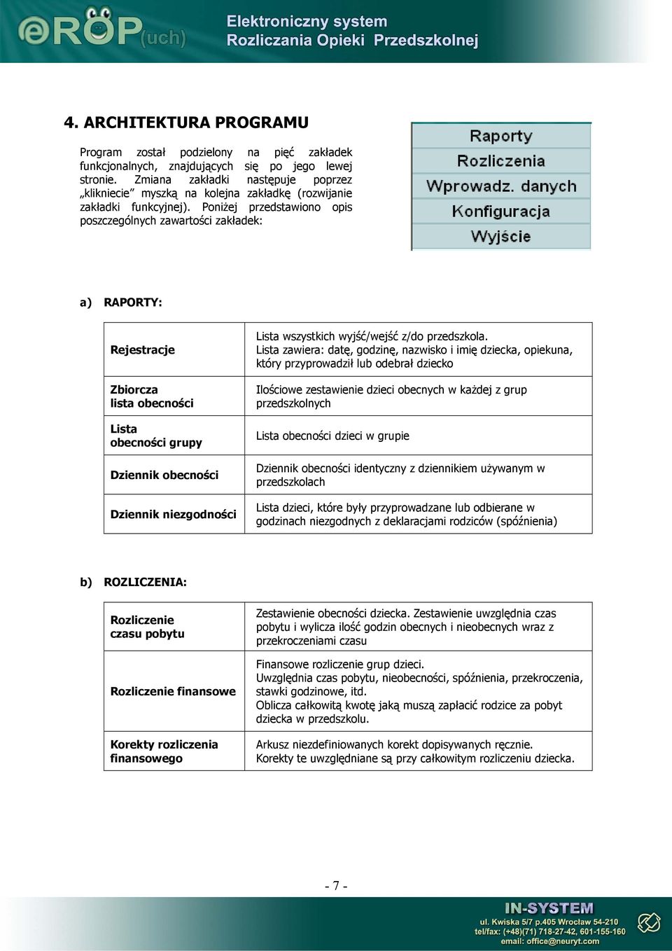 Poniżej przedstawiono opis poszczególnych zawartości zakładek: a) RAPORTY: Rejestracje Zbiorcza lista obecności Lista obecności grupy Dziennik obecności Dziennik niezgodności Lista wszystkich