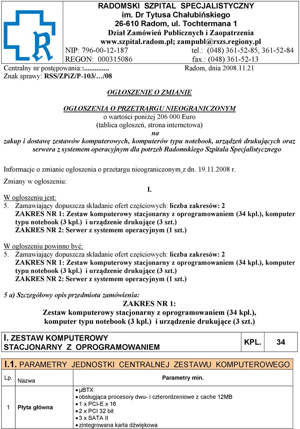 21 Znak sprawy: RSS/ZPiZ/P-103/ /08 OGŁOSZENIE O ZMIANIE OGŁOSZENIA O PRZETRARGU NIEOGRANICZONYM o wartości poniżej 206 000 Euro (tablica ogłoszeń, strona internetowa) na zakup i dostawę zestawów