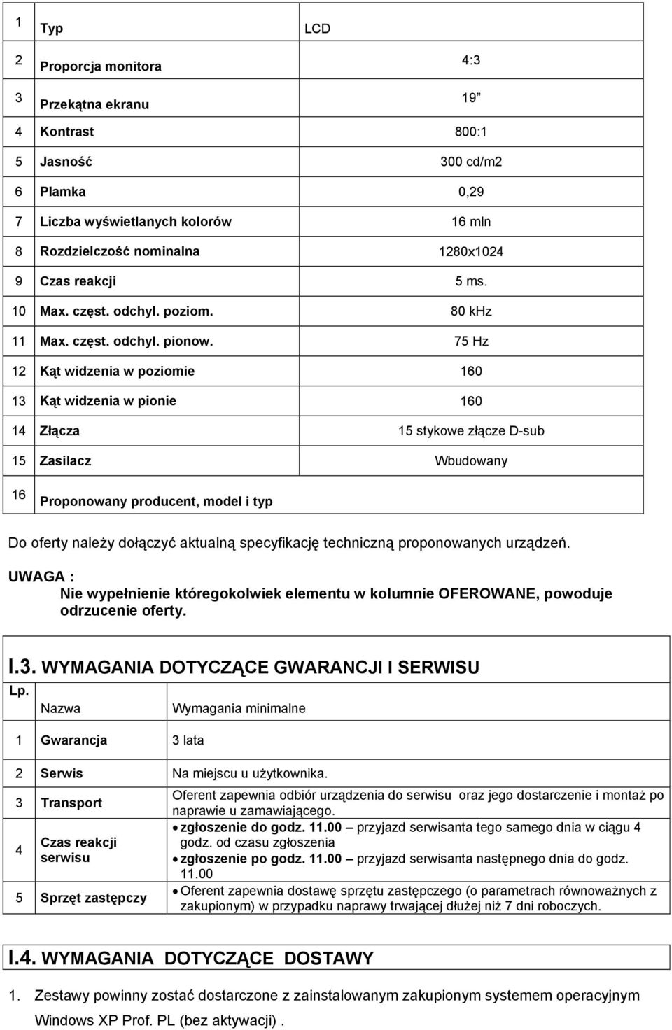 75 Hz 12 Kąt widzenia w poziomie 160 13 Kąt widzenia w pionie 160 14 Złącza 15 stykowe złącze D-sub 15 Zasilacz Wbudowany 16 Proponowany producent, model i typ Do oferty należy dołączyć aktualną