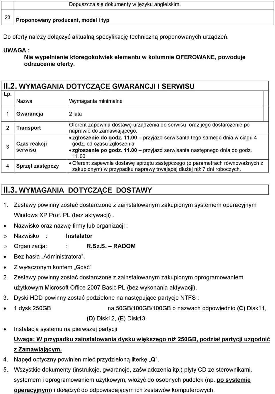 Wymagania minimalne 1 Gwarancja 2 lata 2 Transport 3 Czas reakcji serwisu 4 Sprzęt zastępczy Oferent zapewnia dostawę urządzenia do serwisu oraz jego dostarczenie po naprawie do zamawiającego.