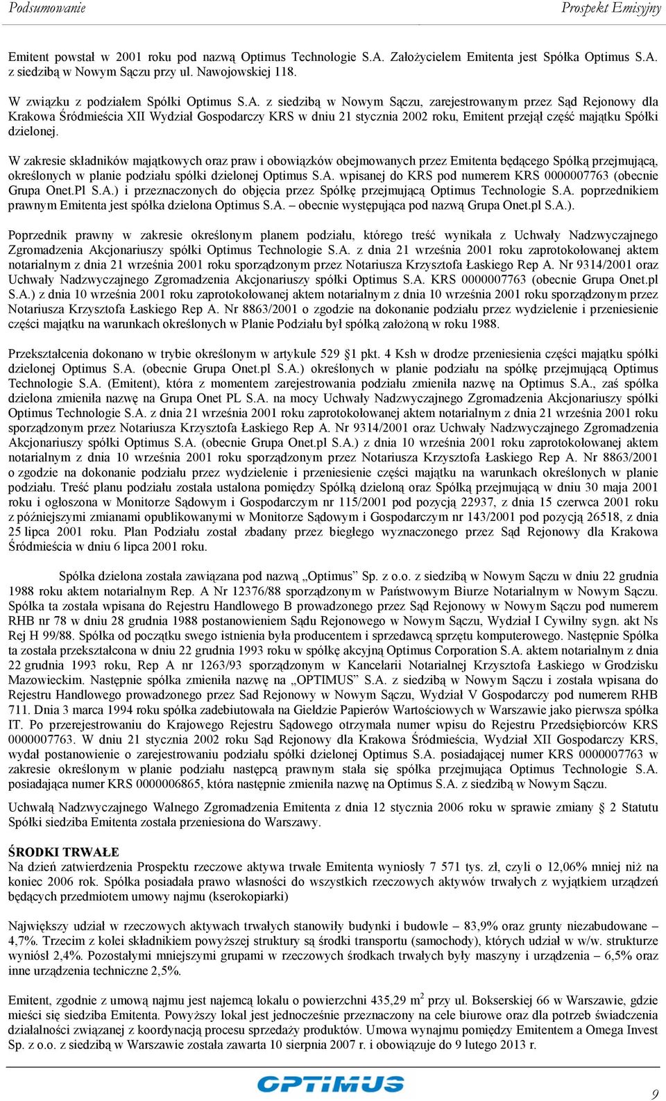 z siedzibą w Nowym Sączu, zarejestrowanym przez Sąd Rejonowy dla Krakowa Śródmieścia XII Wydział Gospodarczy KRS w dniu 21 stycznia 2002 roku, Emitent przejął część majątku Spółki dzielonej.