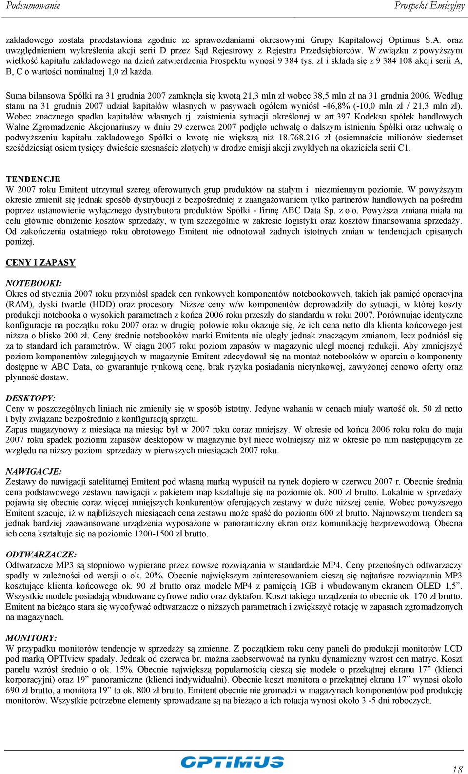 zł i składa się z 9 384 108 akcji serii A, B, C o wartości nominalnej 1,0 zł kaŝda. Suma bilansowa Spółki na 31 grudnia 2007 zamknęła się kwotą 21,3 mln zł wobec 38,5 mln zł na 31 grudnia 2006.