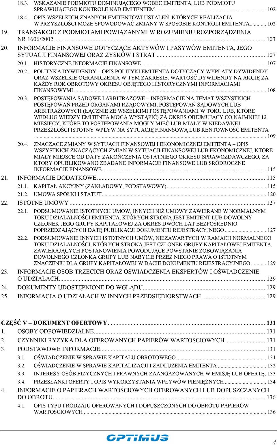 TRANSAKCJE Z PODMIOTAMI POWIĄZANYMI W ROZUMIENIU ROZPORZĄDZENIA NR 1606/2002... 103 20. INFORMACJE FINANSOWE DOTYCZĄCE AKTYWÓW I PASYWÓW EMITENTA, JEGO SYTUACJI FINANSOWEJ ORAZ ZYSKÓW I STRAT... 107 20.