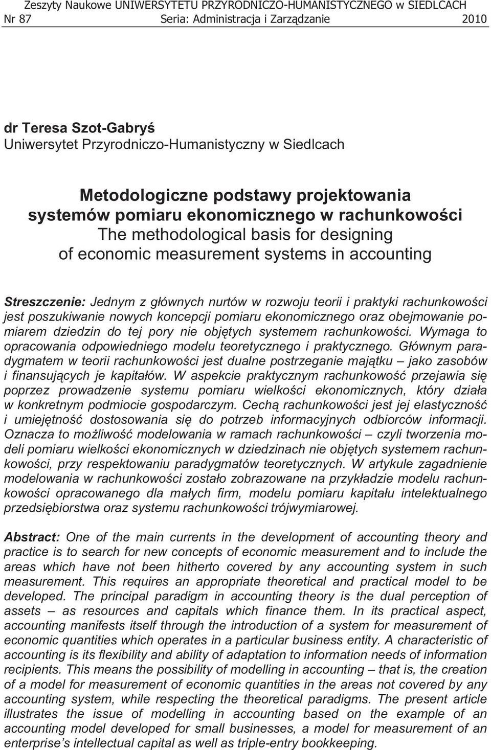 ównych nurtów w rozwoju teorii i praktyki rachunkowo ci jest poszukiwanie nowych koncepcji pomiaru ekonomicznego oraz obejmowanie pomiarem dziedzin do tej pory nie obj tych systemem rachunkowo ci.