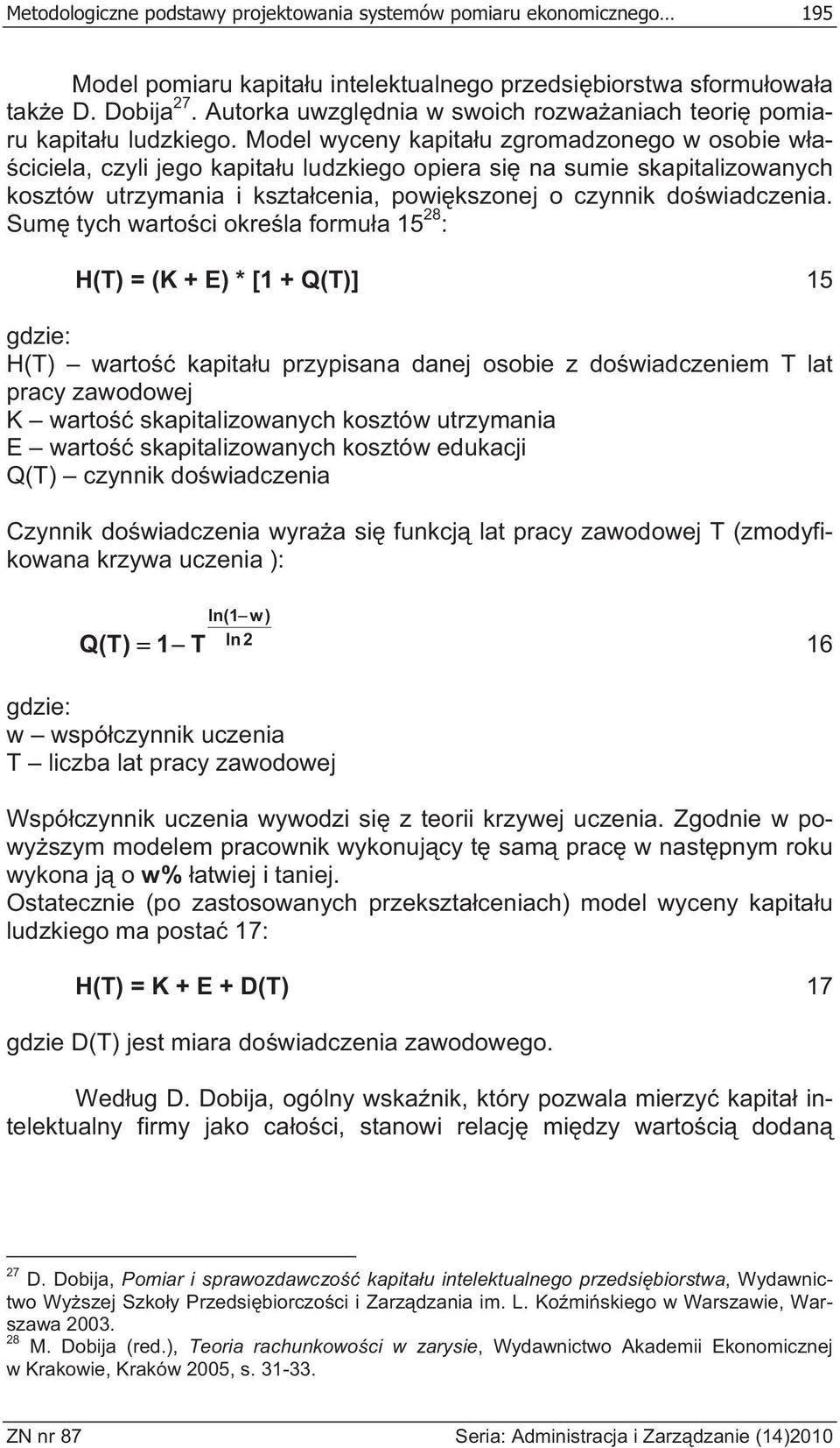 Model wyceny kapita u zgromadzonego w osobie w a- ciciela, czyli jego kapita u ludzkiego opiera si na sumie skapitalizowanych kosztów utrzymania i kszta cenia, powi kszonej o czynnik do wiadczenia.