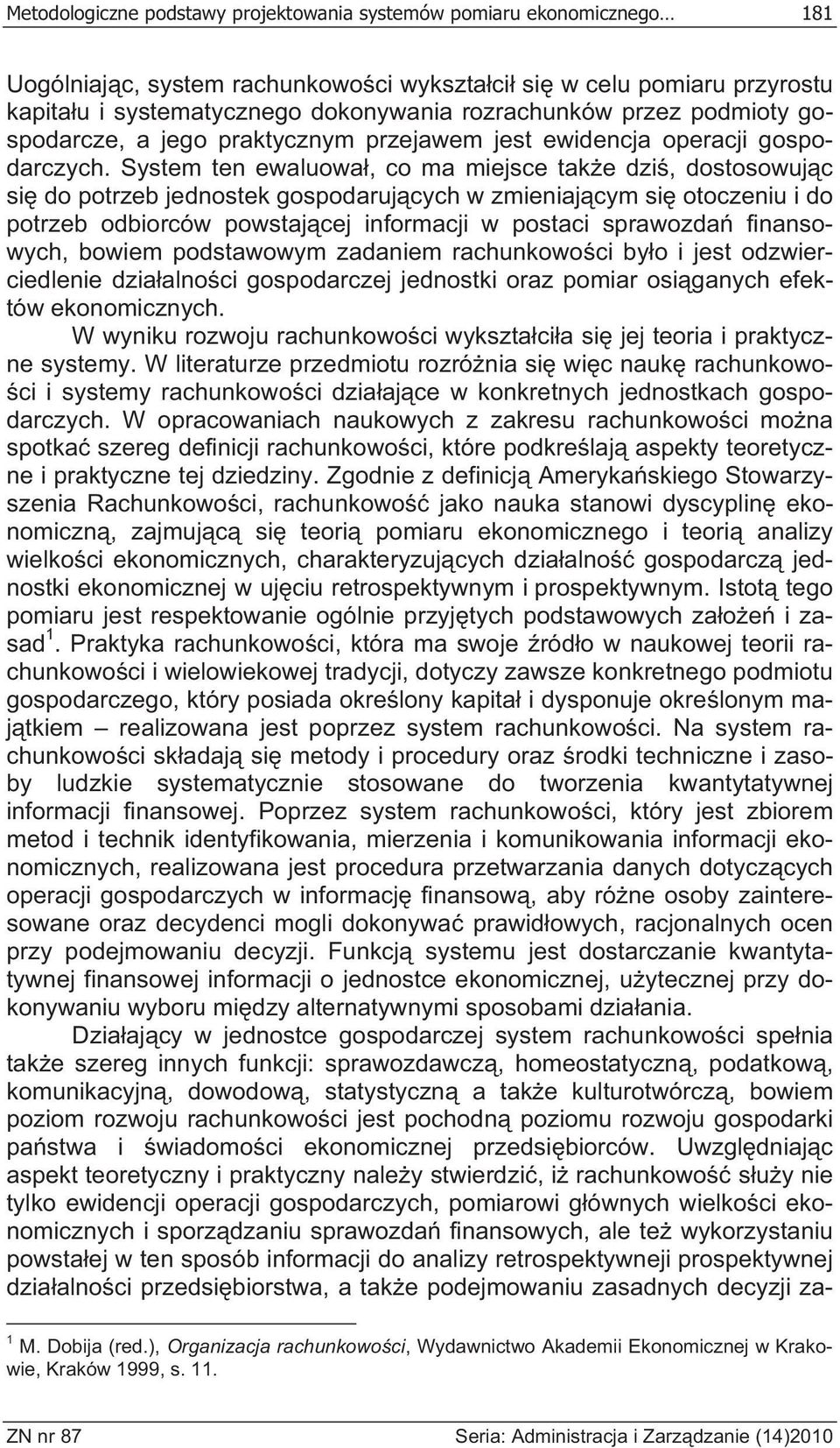 System ten ewaluowa, co ma miejsce tak e dzi, dostosowuj c si do potrzeb jednostek gospodaruj cych w zmieniaj cym si otoczeniu i do potrzeb odbiorców powstaj cej informacji w postaci sprawozda