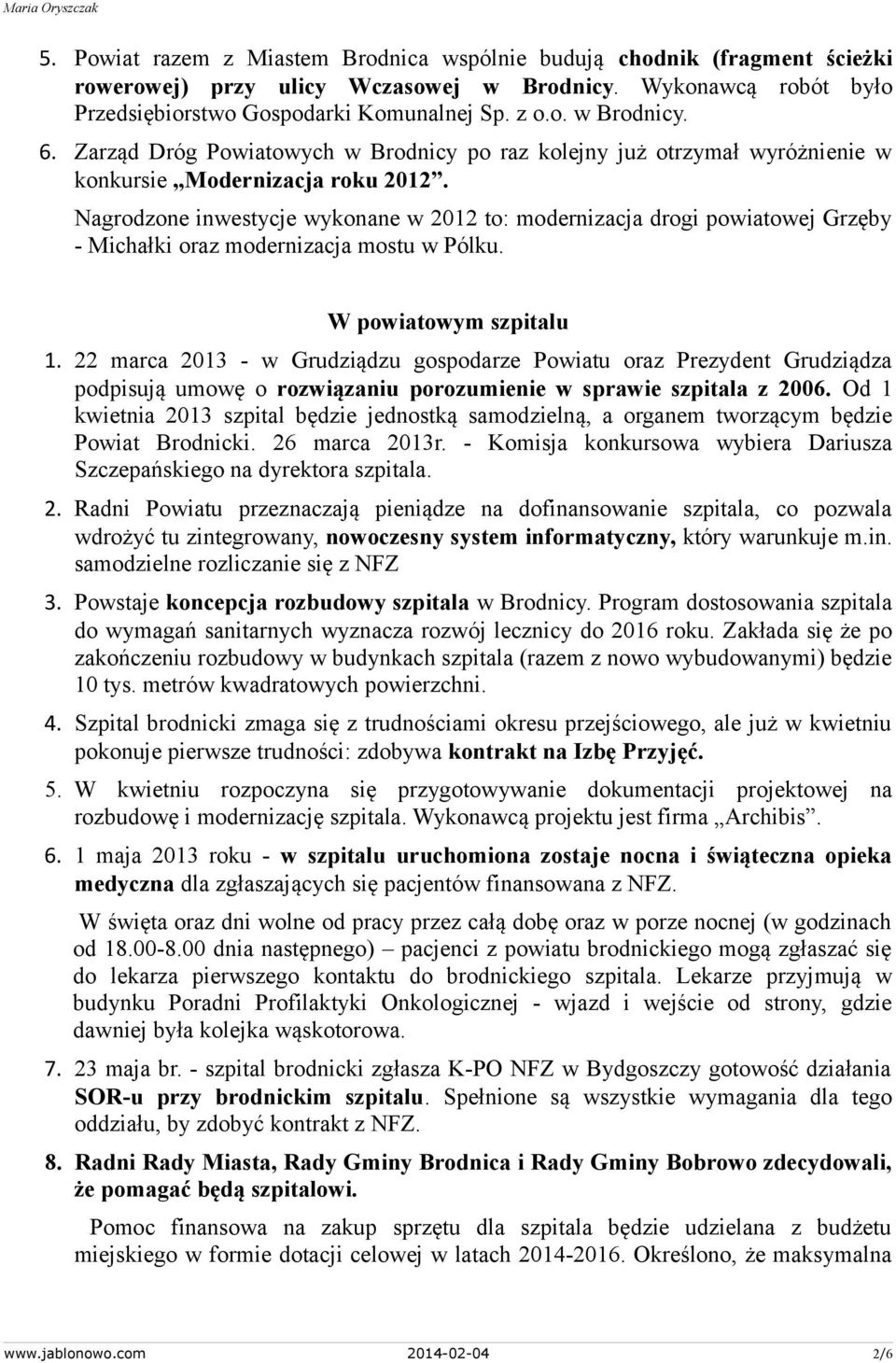 Nagrodzone inwestycje wykonane w 2012 to: modernizacja drogi powiatowej Grzęby - Michałki oraz modernizacja mostu w Pólku. W powiatowym szpitalu 1.