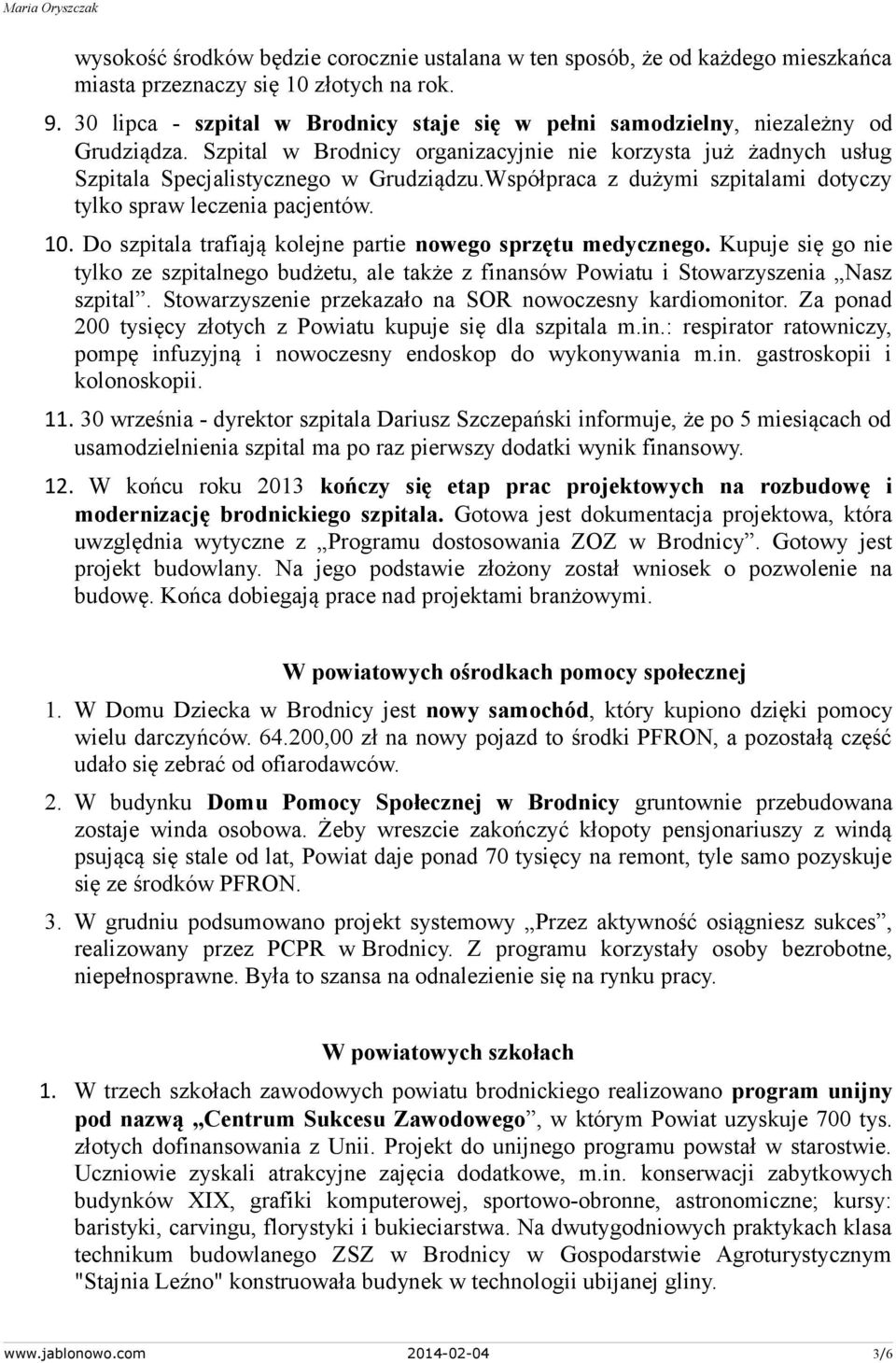 Współpraca z dużymi szpitalami dotyczy tylko spraw leczenia pacjentów. 10. Do szpitala trafiają kolejne partie nowego sprzętu medycznego.