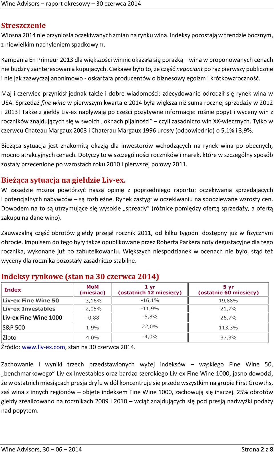 Ciekawe było to, że część negociant po raz pierwszy publicznie i nie jak zazwyczaj anonimowo - oskarżała producentów o biznesowy egoizm i krótkowzroczność.