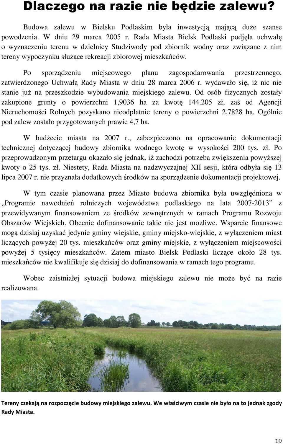 Po sporządzeniu miejscowego planu zagospodarowania przestrzennego, zatwierdzonego Uchwałą Rady Miasta w dniu 28 marca 2006 r.