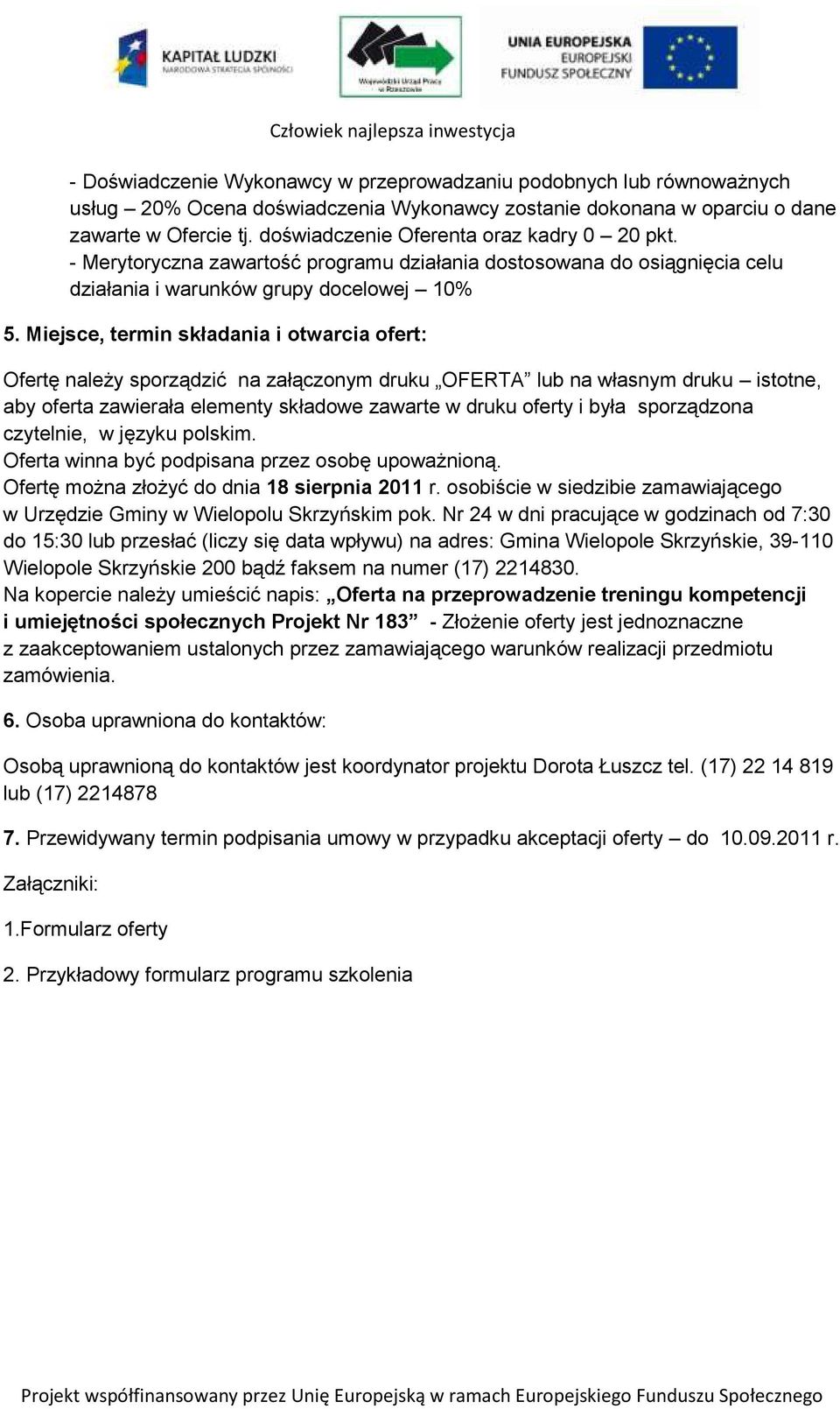 Miejsce, termin składania i otwarcia ofert: Ofertę należy sporządzić na załączonym druku OFERTA lub na własnym druku istotne, aby oferta zawierała elementy składowe zawarte w druku oferty i była