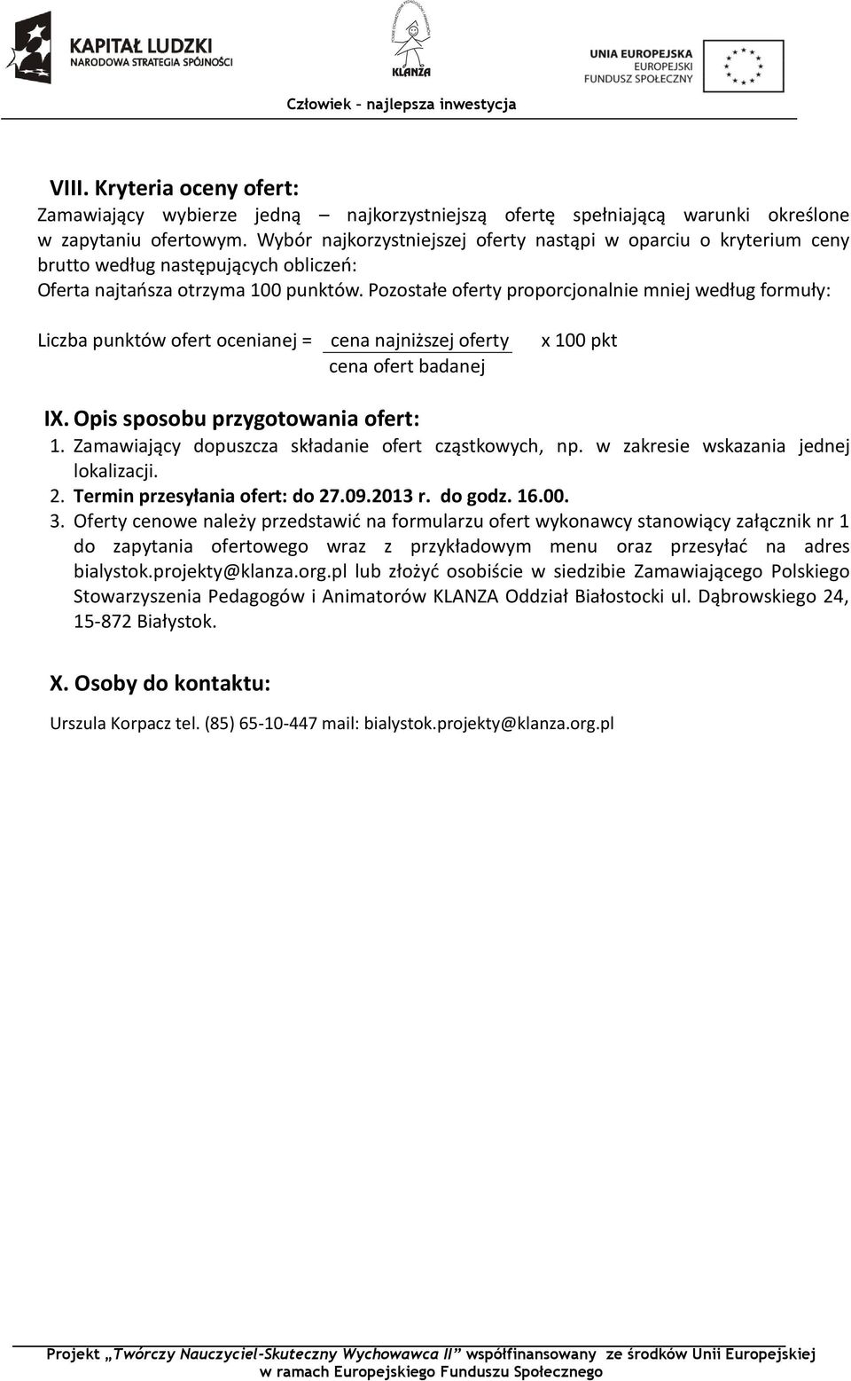 Pozostałe oferty proporcjonalnie mniej według formuły: Liczba punktów ofert ocenianej = cena najniższej oferty cena ofert badanej x 100 pkt IX. Opis sposobu przygotowania ofert: 1.