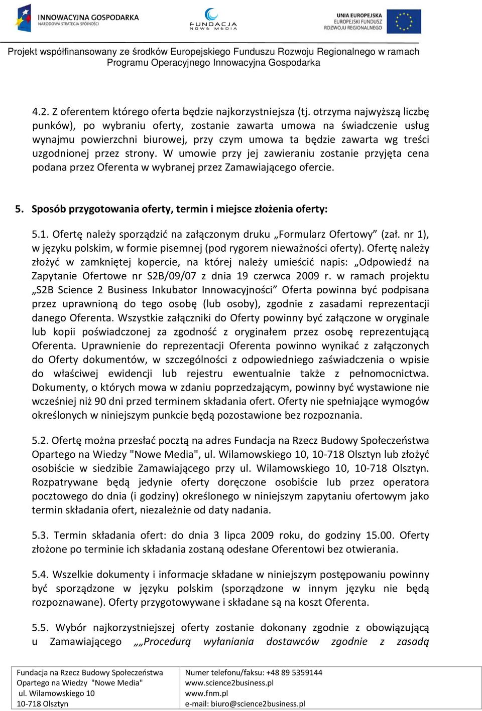 W umowie przy jej zawieraniu zostanie przyjęta cena podana przez Oferenta w wybranej przez Zamawiającego ofercie. 5. Sposób przygotowania oferty, termin i miejsce złożenia oferty: 5.1.