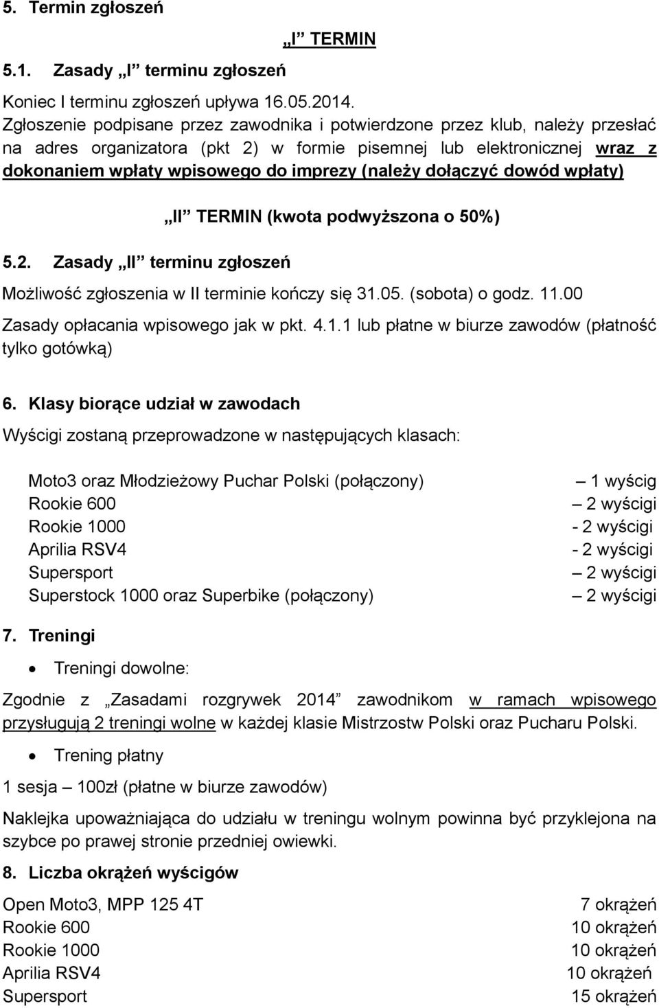 (należy dołączyć dowód wpłaty) 5.2. Zasady II terminu zgłoszeń II TERMIN (kwota podwyższona o 50%) Możliwość zgłoszenia w II terminie kończy się 31.05. (sobota) o godz. 11.