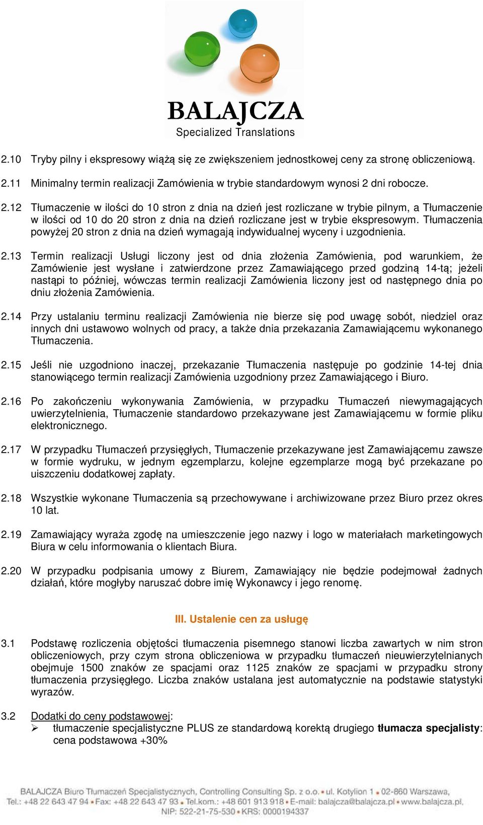 dni robocze. 2.12 Tłumaczenie w ilości do 10 stron z dnia na dzień jest rozliczane w trybie pilnym, a Tłumaczenie w ilości od 10 do 20 stron z dnia na dzień rozliczane jest w trybie ekspresowym.