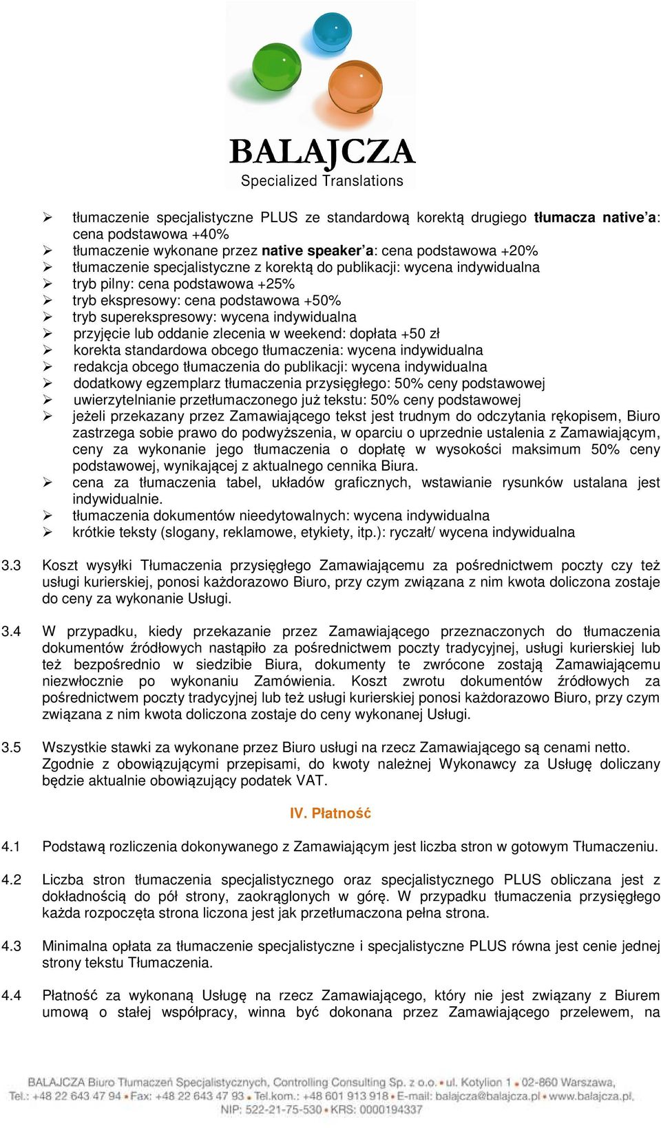 dopłata +50 zł korekta standardowa obcego tłumaczenia: wycena indywidualna redakcja obcego tłumaczenia do publikacji: wycena indywidualna dodatkowy egzemplarz tłumaczenia przysięgłego: 50% ceny