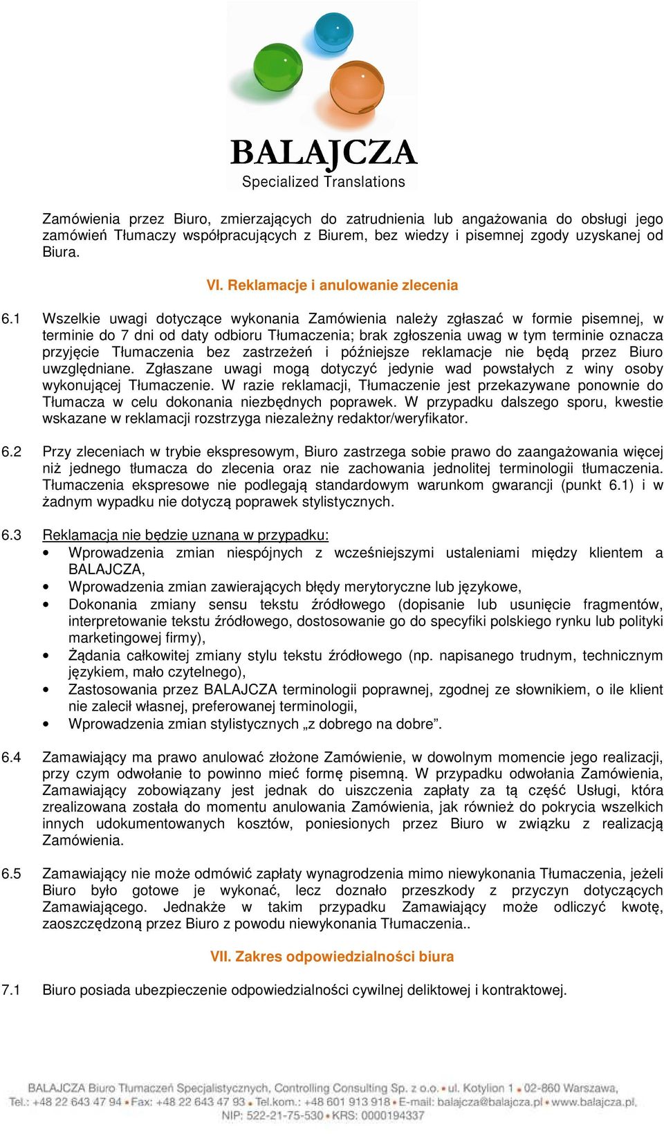 1 Wszelkie uwagi dotyczące wykonania Zamówienia należy zgłaszać w formie pisemnej, w terminie do 7 dni od daty odbioru Tłumaczenia; brak zgłoszenia uwag w tym terminie oznacza przyjęcie Tłumaczenia