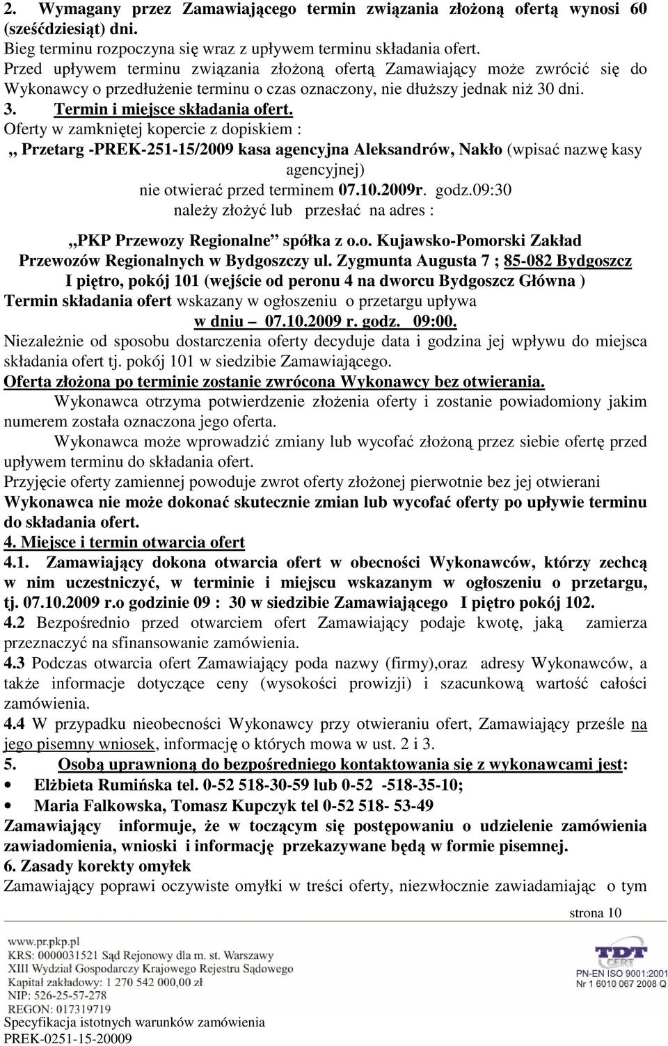 Oferty w zamkniętej kopercie z dopiskiem : Przetarg -PREK-251-15/2009 kasa agencyjna Aleksandrów, Nakło (wpisać nazwę kasy agencyjnej) nie otwierać przed terminem 07.10.2009r. godz.