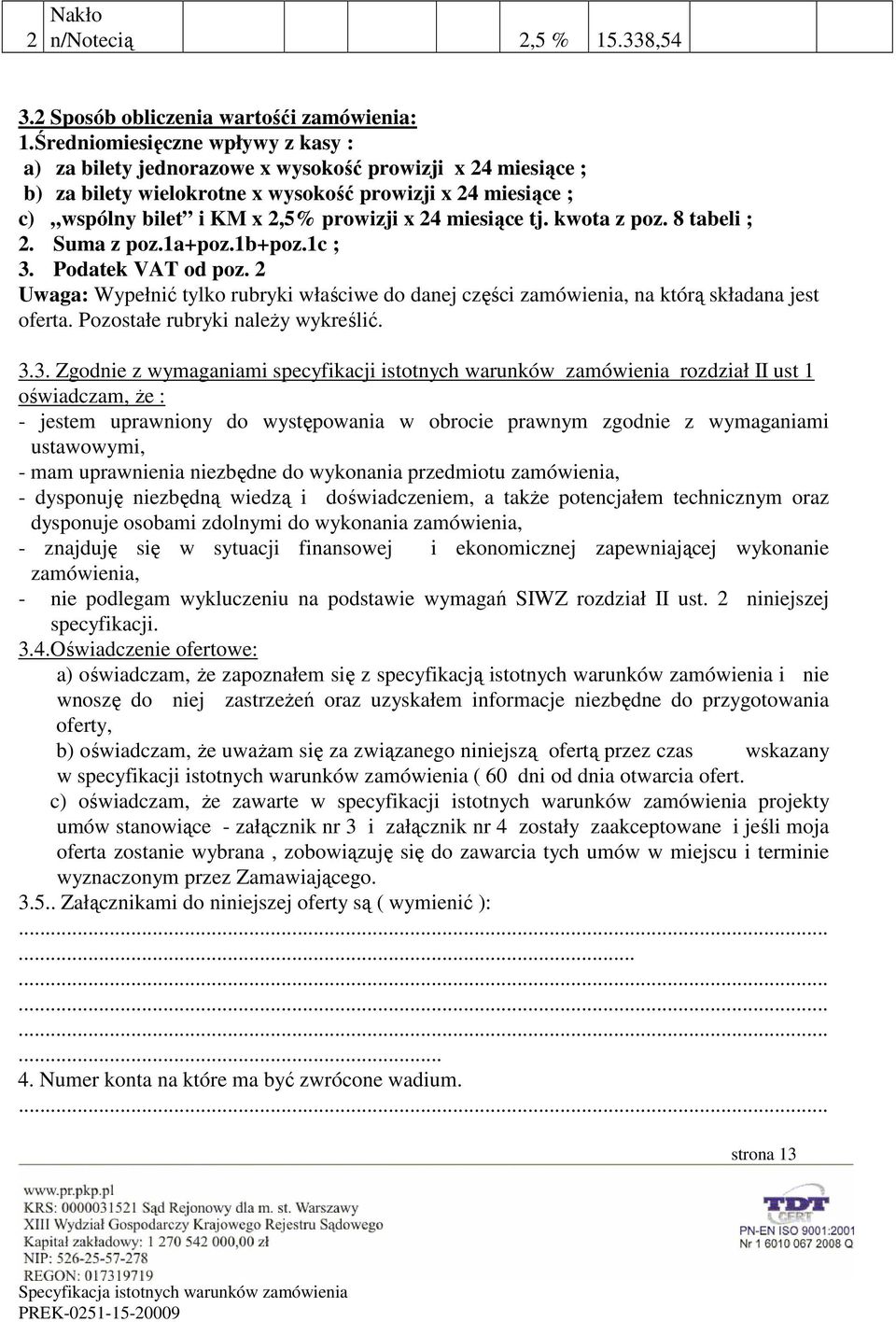 miesiące tj. kwota z poz. 8 tabeli ; 2. Suma z poz.1a+poz.1b+poz.1c ; 3. Podatek VAT od poz. 2 Uwaga: Wypełnić tylko rubryki właściwe do danej części zamówienia, na którą składana jest oferta.