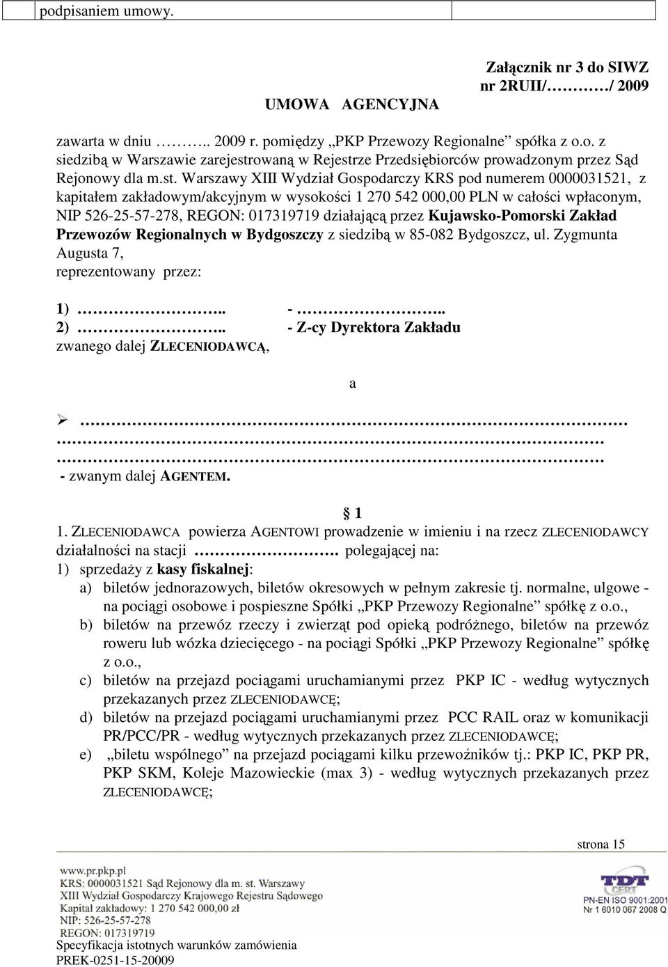 przez Kujawsko-Pomorski Zakład Przewozów Regionalnych w Bydgoszczy z siedzibą w 85-082 Bydgoszcz, ul. Zygmunta Augusta 7, reprezentowany przez: 1).. -.. 2).