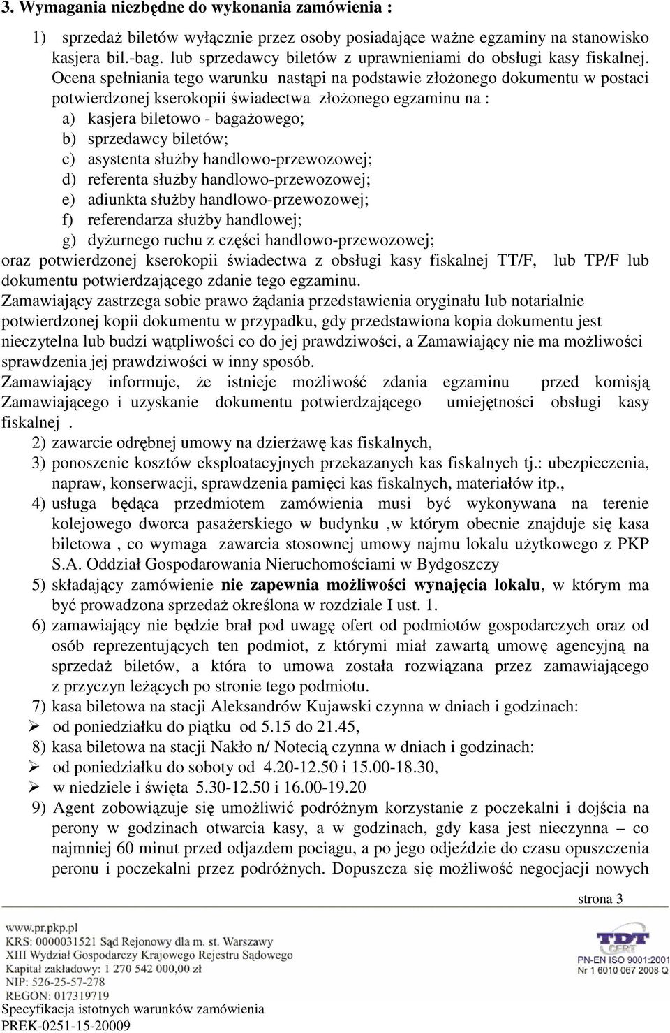 Ocena spełniania tego warunku nastąpi na podstawie złoŝonego dokumentu w postaci potwierdzonej kserokopii świadectwa złoŝonego egzaminu na : a) kasjera biletowo - bagaŝowego; b) sprzedawcy biletów;