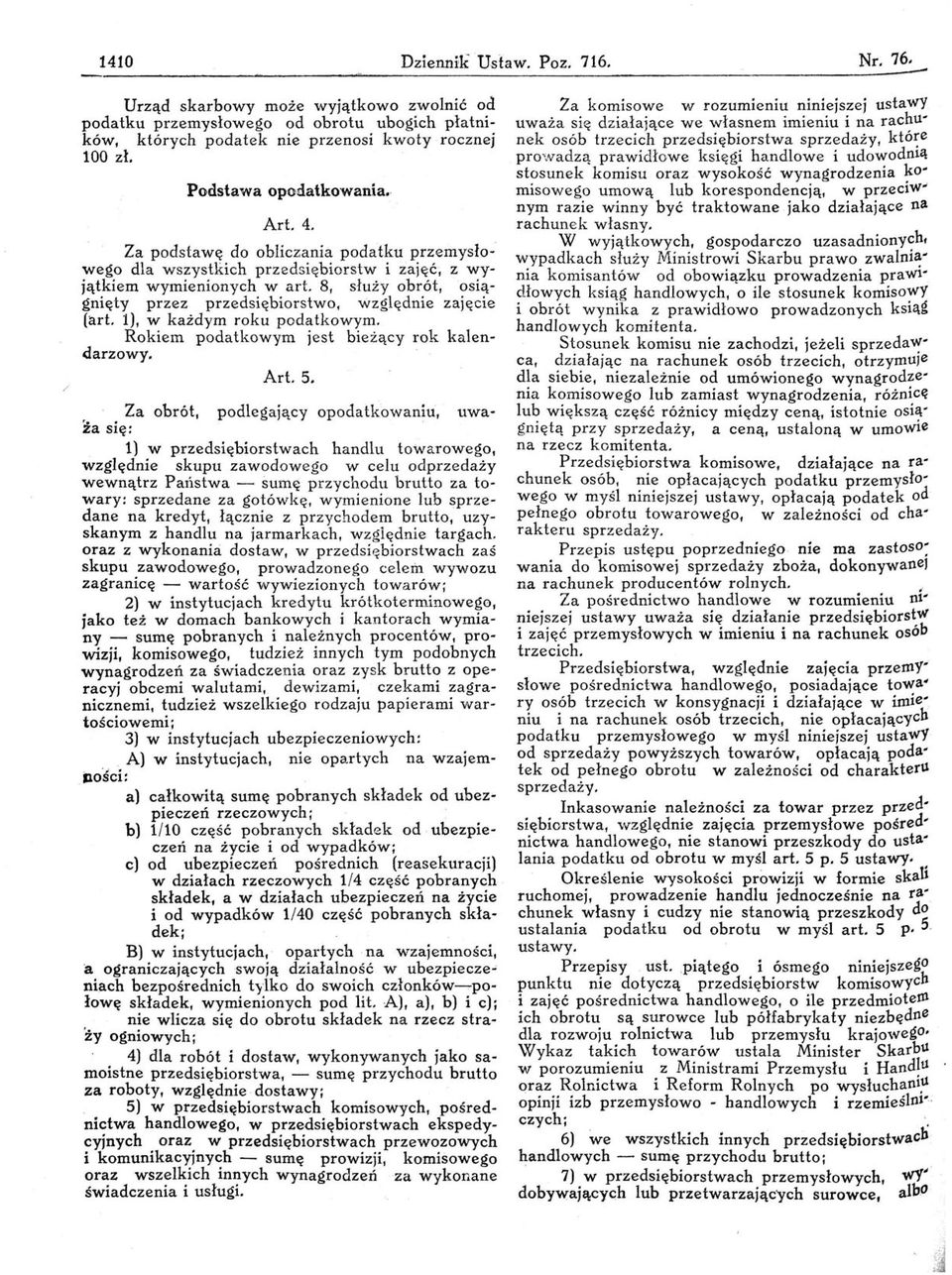 8, służy obrót,osiągnięty przez przedsiębiorstwo, względnie zajęcie (art. 1), w każdym roku podatkowym. Rokiem podatkowym jest bieżący rok kalendarzowy. Art. 5.