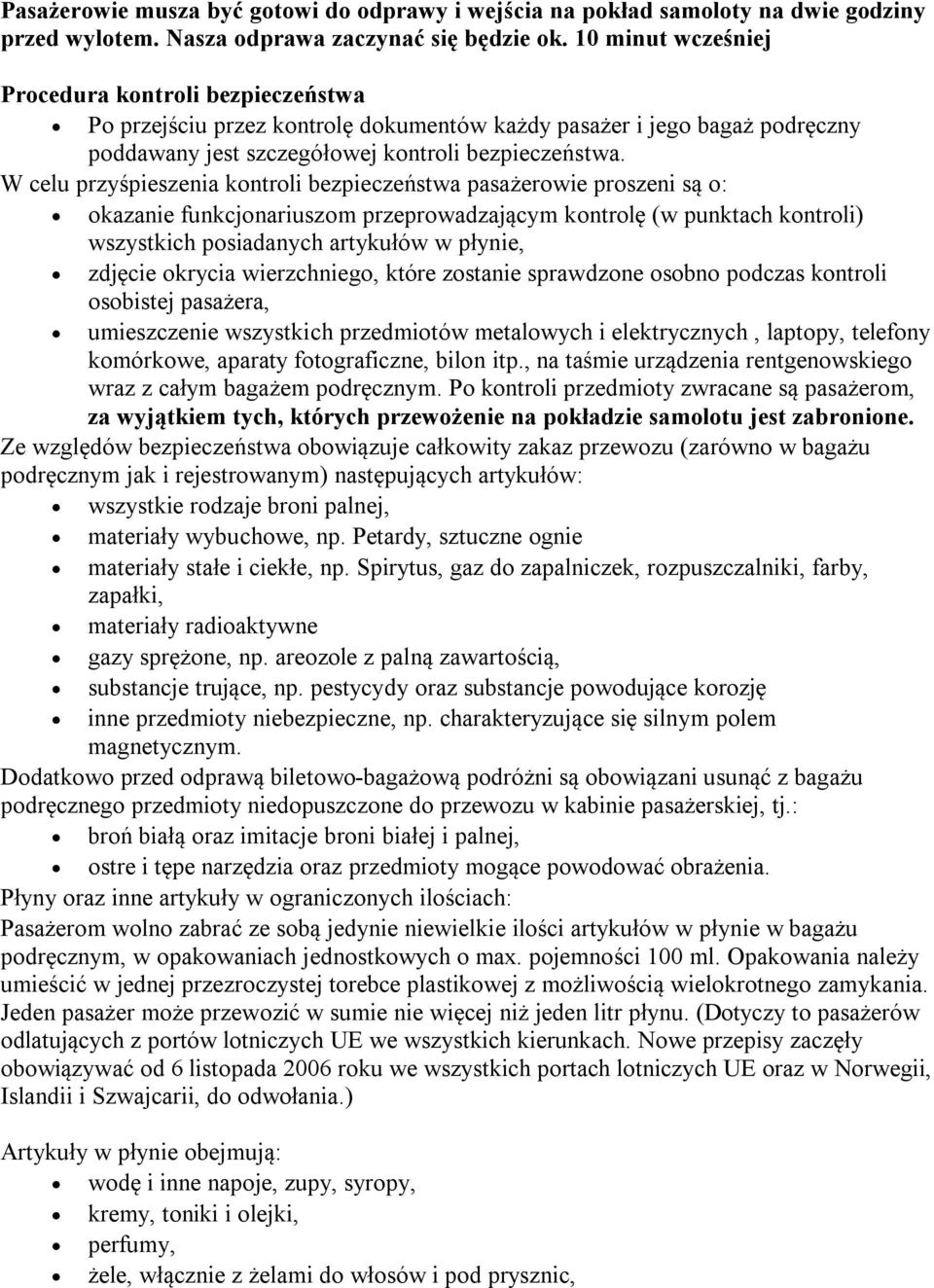 W celu przyśpieszenia kntrli bezpieczeństwa pasażerwie prszeni są : kazanie funkcjnariuszm przeprwadzającym kntrlę (w punktach kntrli) wszystkich psiadanych artykułów w płynie, zdjęcie krycia