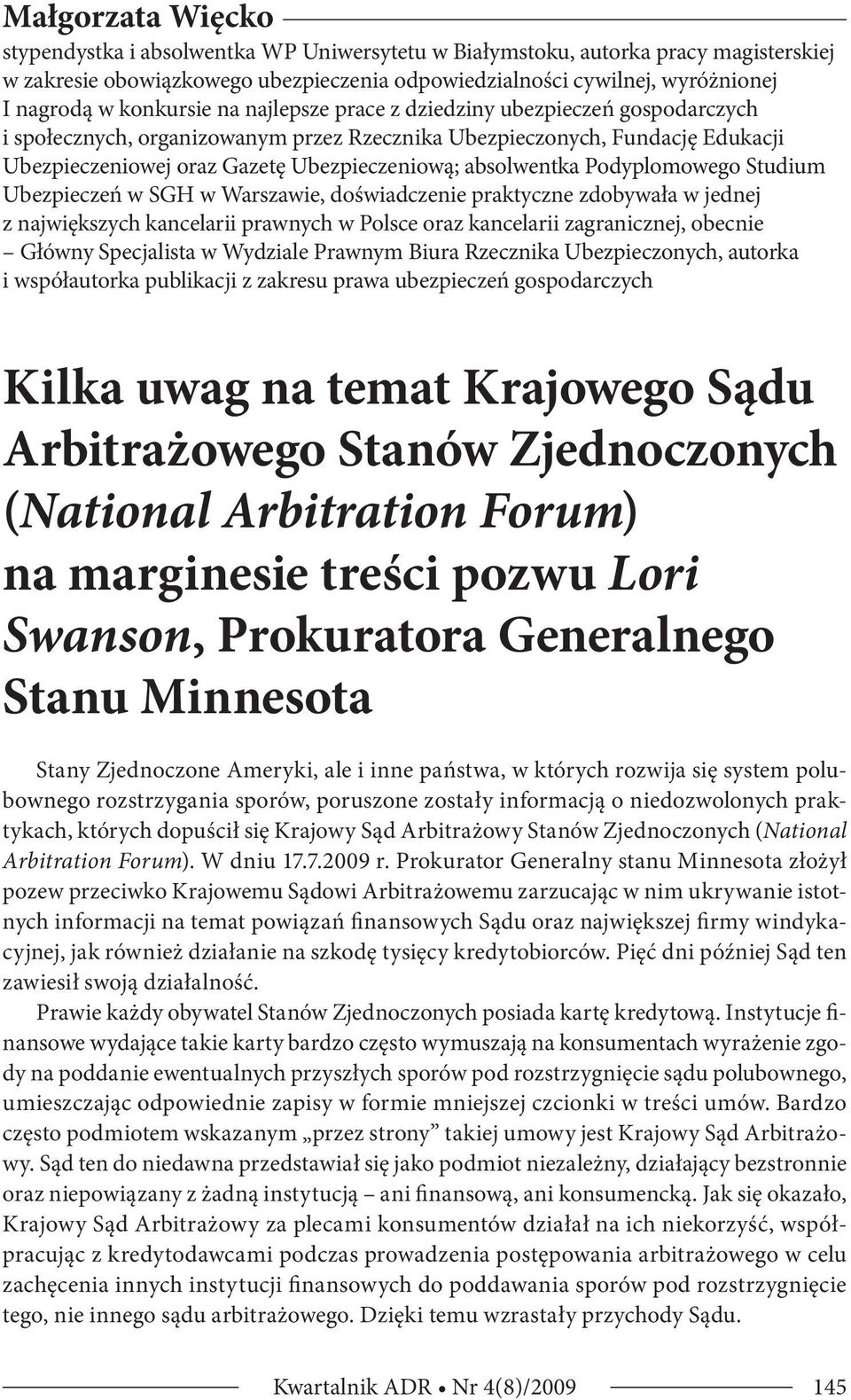 absolwentka Podyplomowego Studium Ubezpieczeń w SGH w Warszawie, doświadczenie praktyczne zdobywała w jednej z największych kancelarii prawnych w Polsce oraz kancelarii zagranicznej, obecnie Główny